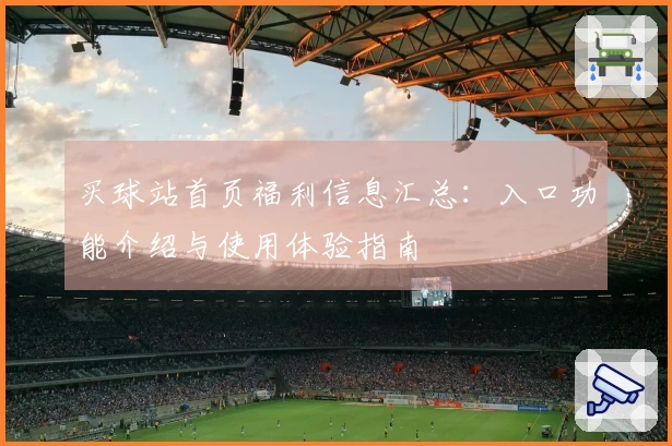 买球站首页福利信息汇总：入口功能介绍与使用体验指南
