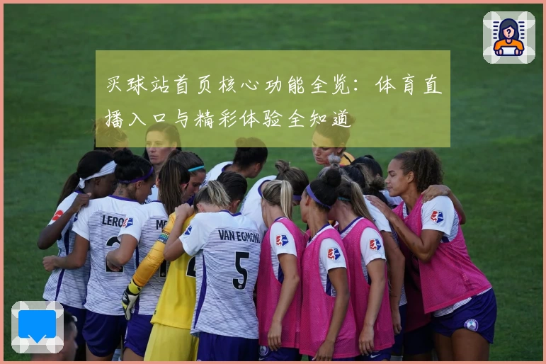 买球站首页核心功能全览：体育直播入口与精彩体验全知道