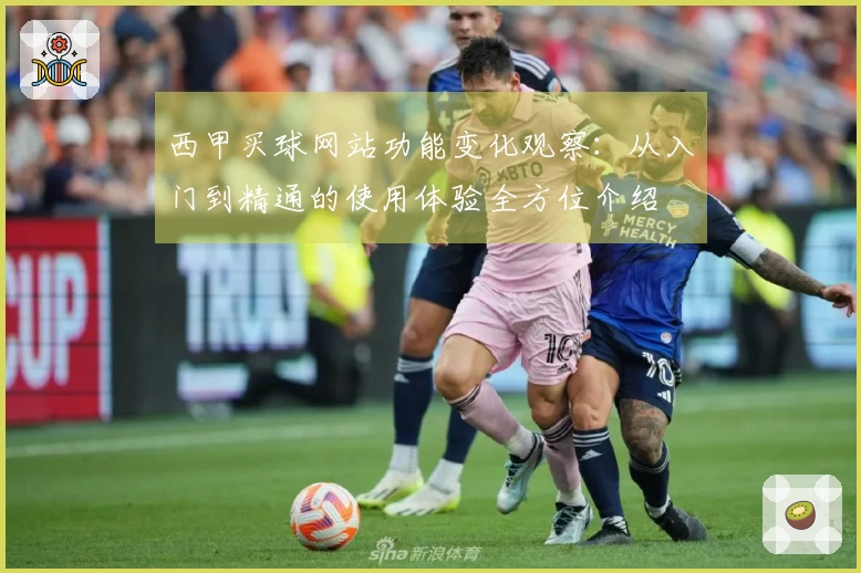 西甲买球网站功能变化观察：从入门到精通的使用体验全方位介绍